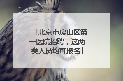 北京市房山区第一医院招聘，这两类人员均可报名