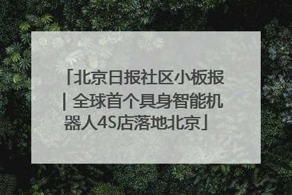 北京日报社区小板报｜全球首个具身智能机器人4S店落地北京