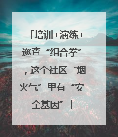 培训+演练+巡查“组合拳”，这个社区“烟火气”里有“安全基因”