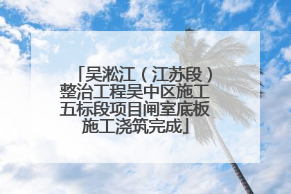 吴淞江（江苏段）整治工程吴中区施工五标段项目闸室底板施工浇筑完成