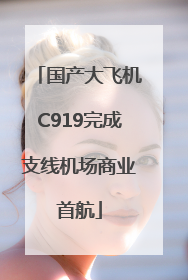 国产大飞机C919完成支线机场商业首航