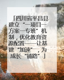 四川省平昌县建立“一项目一方案一专班”机制，优化教育资源配置——让基建“加速”，为成长“铺路”