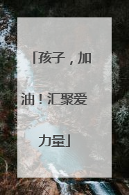 孩子，加油！汇聚爱力量