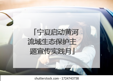 宁夏启动黄河流域生态保护主题宣传实践月