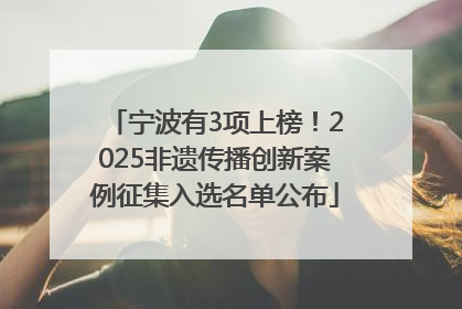 宁波有3项上榜！2025非遗传播创新案例征集入选名单公布