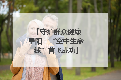 守护群众健康 阜阳一“空中生命线”首飞成功