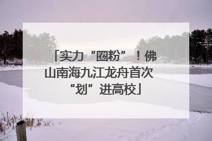 实力“圈粉”！佛山南海九江龙舟首次“划”进高校