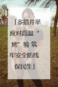 多措并举应对高温“烤”验 筑牢安全防线保民生