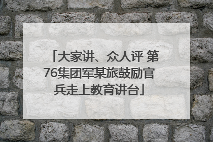大家讲、众人评 第76集团军某旅鼓励官兵走上教育讲台
