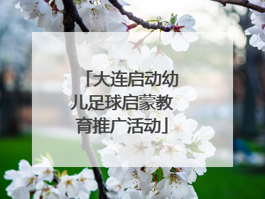 大连启动幼儿足球启蒙教育推广活动