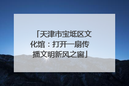天津市宝坻区文化馆：打开一扇传播文明新风之窗