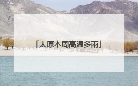 太原本周高温多雨