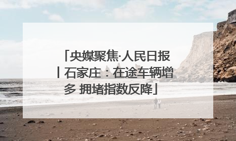 央媒聚焦·人民日报丨石家庄：在途车辆增多 拥堵指数反降