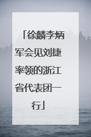 徐麟李炳军会见刘捷率领的浙江省代表团一行