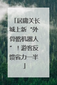 居庸关长城上新“外骨骼机器人”！游客反馈省力一半
