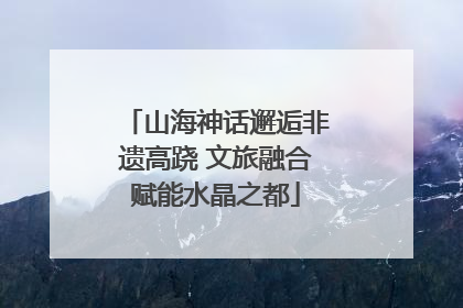 山海神话邂逅非遗高跷 文旅融合赋能水晶之都