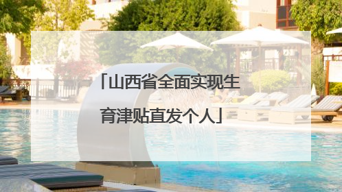 山西省全面实现生育津贴直发个人