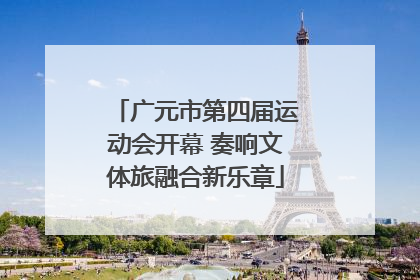 广元市第四届运动会开幕 奏响文体旅融合新乐章