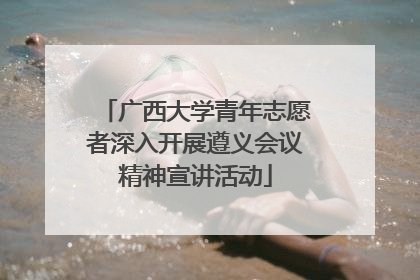 广西大学青年志愿者深入开展遵义会议精神宣讲活动
