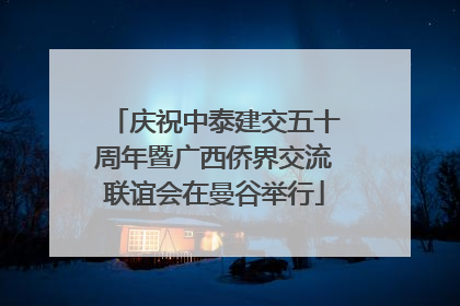 庆祝中泰建交五十周年暨广西侨界交流联谊会在曼谷举行