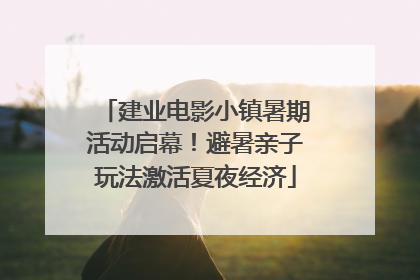 建业电影小镇暑期活动启幕！避暑亲子玩法激活夏夜经济