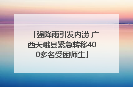 强降雨引发内涝 广西天峨县紧急转移400多名受困师生