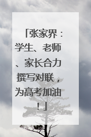 张家界：学生、老师、家长合力撰写对联，为高考加油！