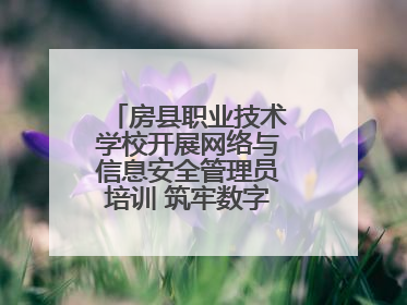 房县职业技术学校开展网络与信息安全管理员培训 筑牢数字时代安全防线