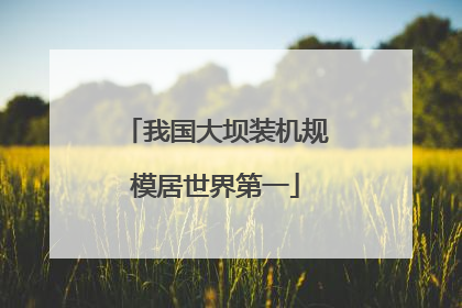 我国大坝装机规模居世界第一