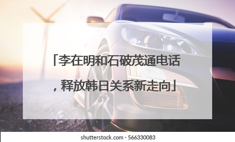 李在明和石破茂通电话，释放韩日关系新走向