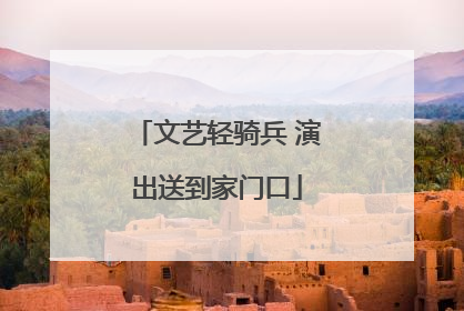 文艺轻骑兵 演出送到家门口