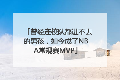 曾经连校队都进不去的男孩，如今成了NBA常规赛MVP