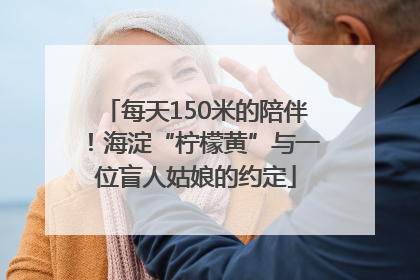 每天150米的陪伴！海淀“柠檬黄”与一位盲人姑娘的约定