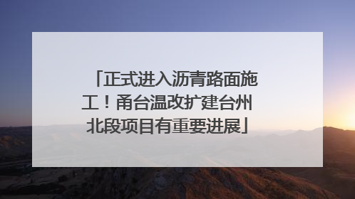 正式进入沥青路面施工！甬台温改扩建台州北段项目有重要进展