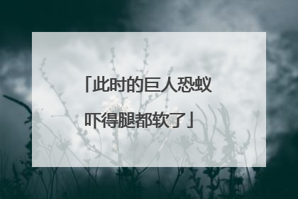 此时的巨人恐蚁吓得腿都软了