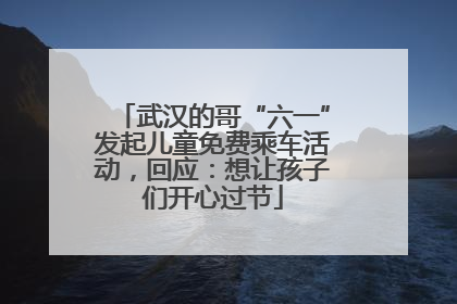 武汉的哥“六一”发起儿童免费乘车活动，回应：想让孩子们开心过节