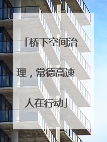 桥下空间治理，常德高速人在行动