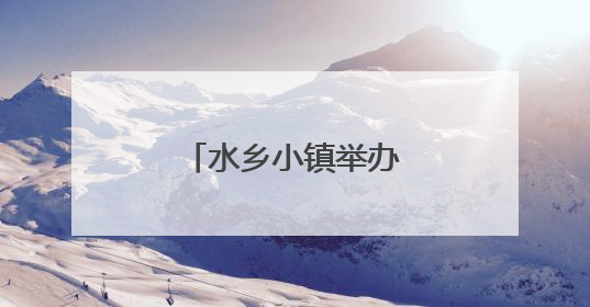 水乡小镇举办村台赛，背后竟有国际性赛事