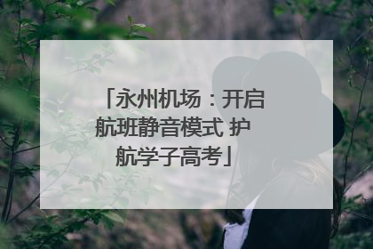 永州机场：开启航班静音模式 护航学子高考