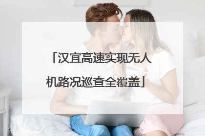 汉宜高速实现无人机路况巡查全覆盖
