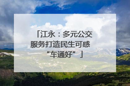 江永：多元公交服务打造民生可感“车通好”