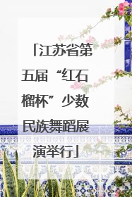 江苏省第五届“红石榴杯”少数民族舞蹈展演举行