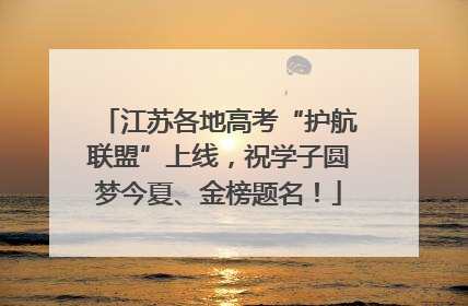 江苏各地高考“护航联盟”上线，祝学子圆梦今夏、金榜题名！
