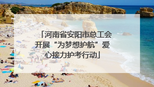 河南省安阳市总工会开展“为梦想护航”爱心接力护考行动