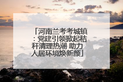河南兰考考城镇：党建引领掀起秸秆清理热潮 助力人居环境焕新颜