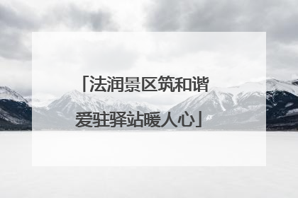 法润景区筑和谐 爱驻驿站暖人心