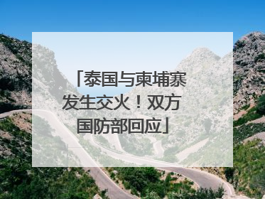 泰国与柬埔寨发生交火！双方国防部回应