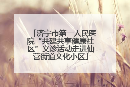 济宁市第一人民医院“共建共享健康社区”义诊活动走进仙营街道文化小区