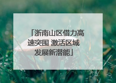 浙南山区借力高速突围 激活区域发展新潜能