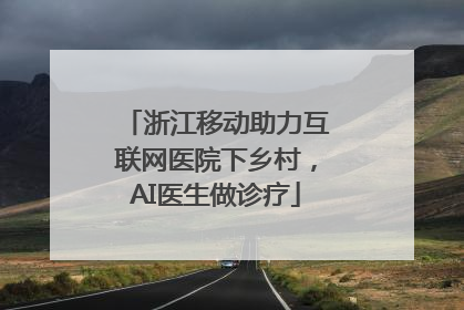 浙江移动助力互联网医院下乡村，AI医生做诊疗